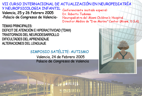 VII CURSO INTERNACIONAL DE ACTUALIZACION EN NEUROPEDIATRIA Y NEUROPSICOLOGIA INFANTIL 2005. TEMAS PRINCIPALES: DEFICIT DE ATENCIÓN E HIPERACTIVIDAD (TDAH),TRASTORNOS DEL NEURODESARROLLO,DIFICULTADES DEL APRENDIZAJE,ALTERACIONES DEL LENGUAJE, AUTISMO